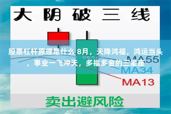 股票杠杆原理是什么 8月，天降鸿福，鸿运当头，事业一飞冲天，多福多金的三星座