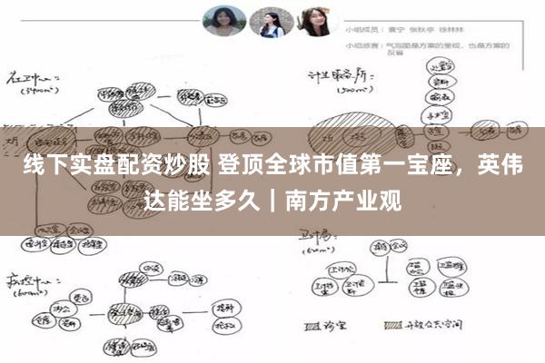 线下实盘配资炒股 登顶全球市值第一宝座，英伟达能坐多久｜南方产业观