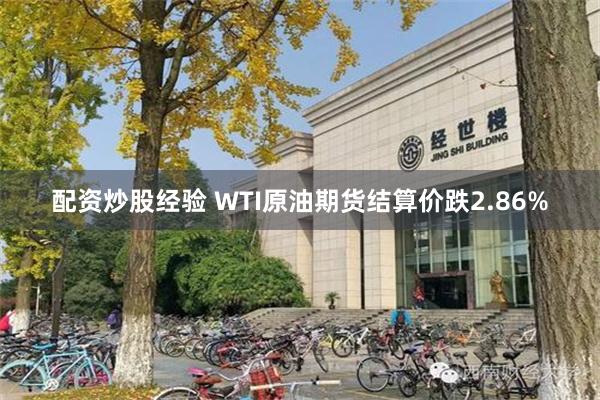 配资炒股经验 WTI原油期货结算价跌2.86%